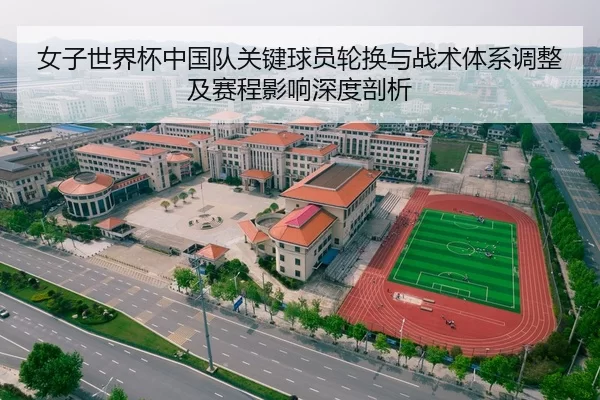 女子世界杯中国队关键球员轮换与战术体系调整及赛程影响深度剖析